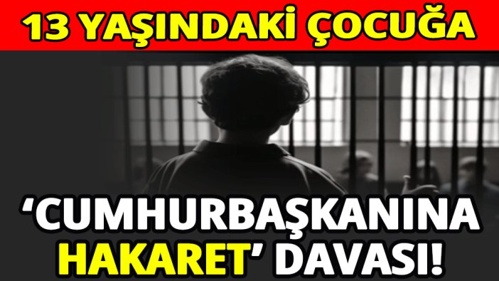 13 yaşındaki çocuğa 'Cumhurbaşkanına hakaret' davası