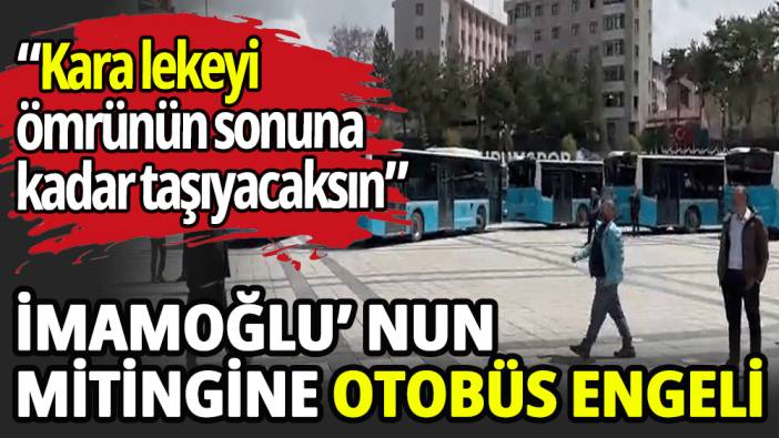 Ekrem İmamoğlu’nun mitingine otobüs engeli