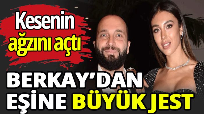 Berkay’dan eşine büyük jest