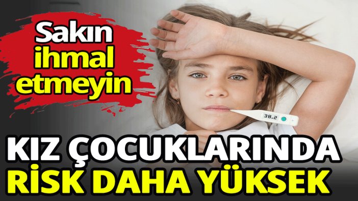 Anne babalar dikkat! Kız çocuklarında daha çok görülüyor