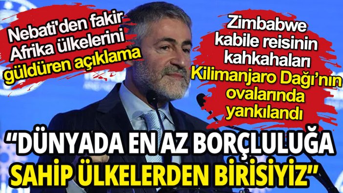 Nebati'den Afrika ülkelerini bile güldüren açıklama: En az borçluluğa sahip ülkelerden birisiyiz