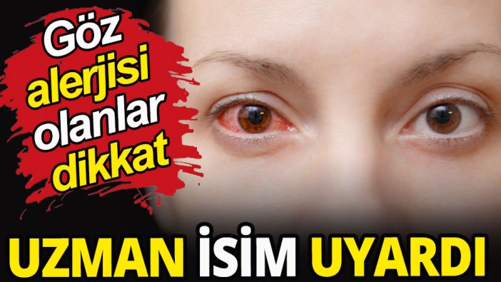 Göz alerjisi olanlar dikkat!