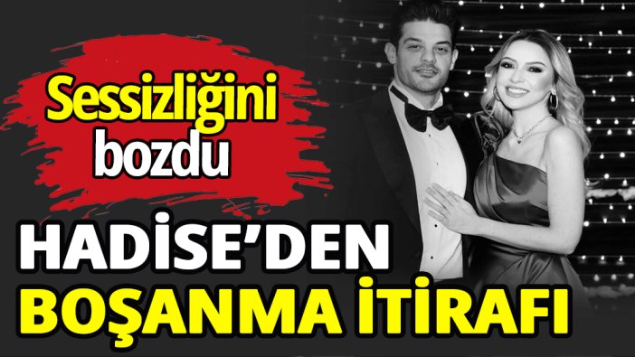 Hadise’den boşanma itirafı