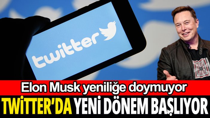 Twitter'da yeni dönem başlıyor: Elon Musk yeniliğe doymuyor