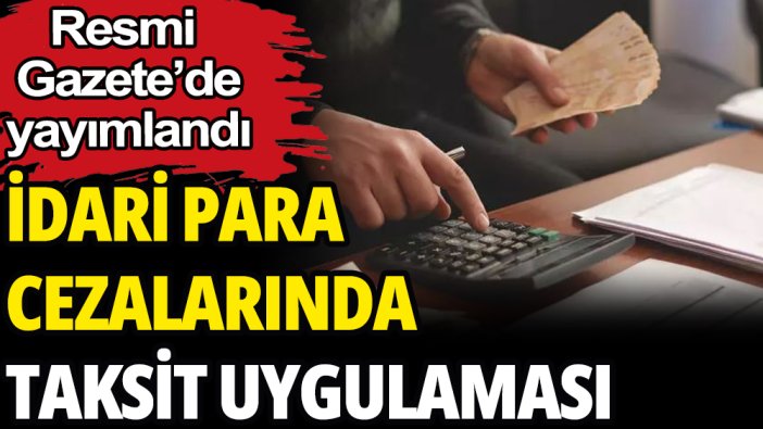 İdari para cezalarında taksit uygulaması: Resmi Gazete yayımlandı
