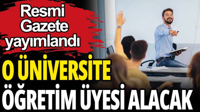 O üniversite öğretim elemanı alıyor