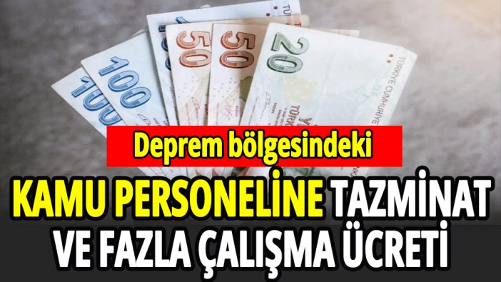 Deprem bölgesindeki kamu personeline tazminat ve fazla çalışma ücreti