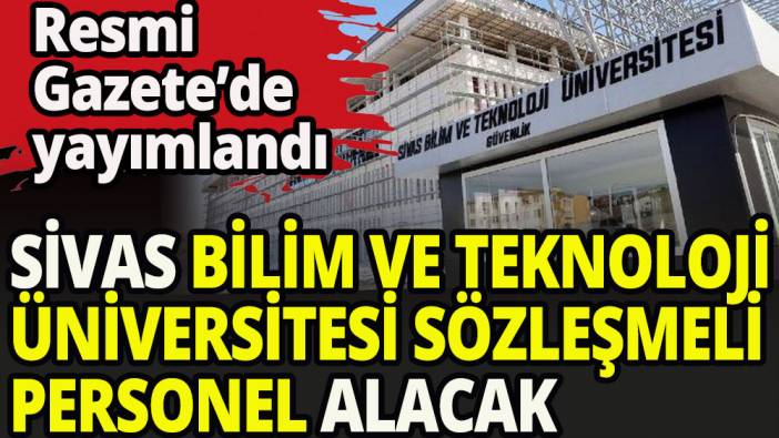 Sivas Bilim ve Teknoloji Üniversitesi Rektörlüğü sözleşmeli personel alacak
