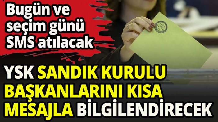 YSK sandık kurulu başkanlarını kısa mesajla bilgilendirecek
