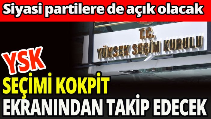 YSK üyeleri seçimi ''Kokpit'' ekranından takip edecek