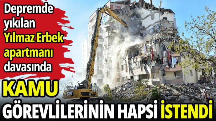 Yılmaz Erbek Apartmanı davasında kamu görevlileri hakkında hapis istemi
