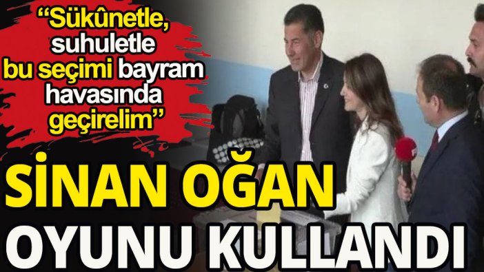 Sinan Oğan oyunu kullandı