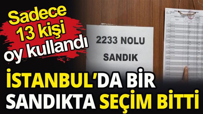 İstanbul'da bir sandıkta seçim bitti