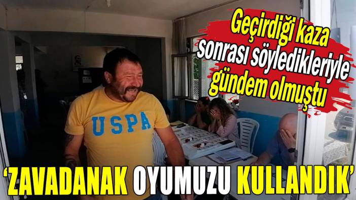 Zavadanak dayı oyunu kullandı: Geçirdiği kaza sonrası söyledikleriyle gündem olmuştu