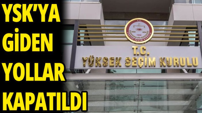 YSK binasına giden yollar kapatıldı