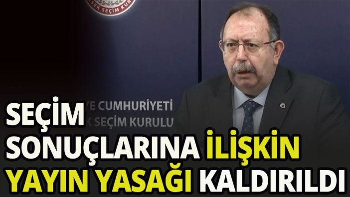 Seçim sonuçlarına ilişkin yayın yasağı kaldırıldı