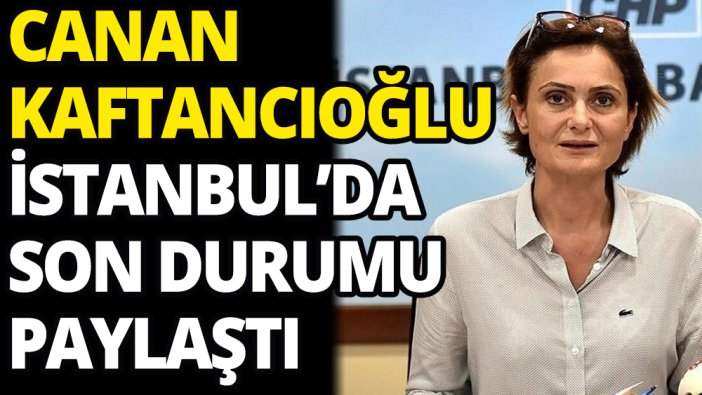 Canan Kaftancıoğlu son durumu paylaştı