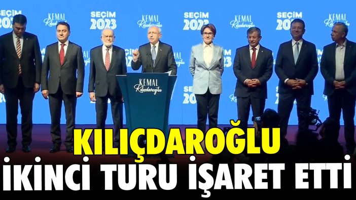 Kemal Kılıçdaroğlu ikinci turu işaret etti