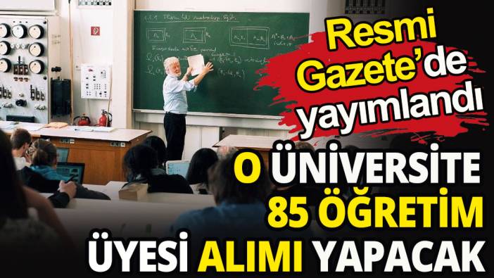 Gazi Üniversitesi 85 öğretim üyesi alacak