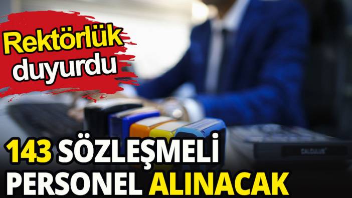 Rektörlük duyurdu: 143 sözleşmeli personel alınacak