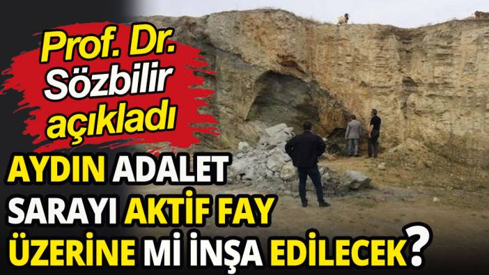 Aydın Adalet Sarayı aktif fay üzerine mi inşa edilecek? Prof. Dr. Sözbilir açıkladı