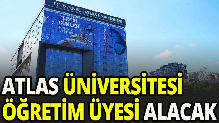 Atlas Üniversitesi akademik personel alacak