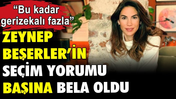 Zeynep Beşerler'in seçim yorumu başına bela oldu