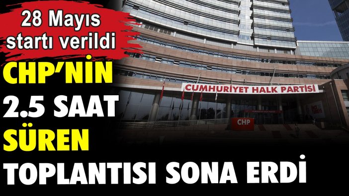 CHP'den 2.5 saatlik toplantı: Gündem 28 Mayıs