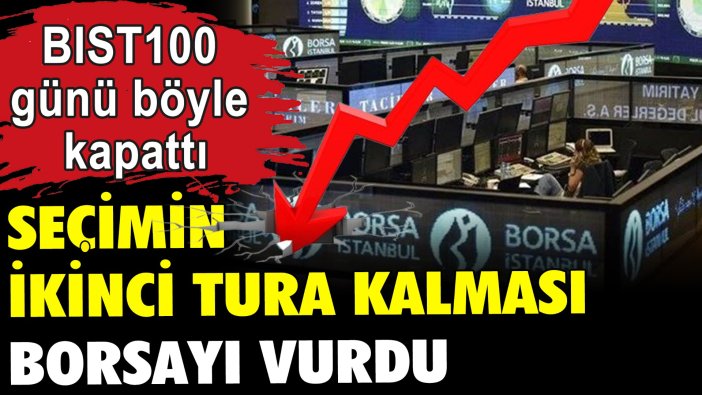 Seçimin ikinci tura kalması borsayı vurdu