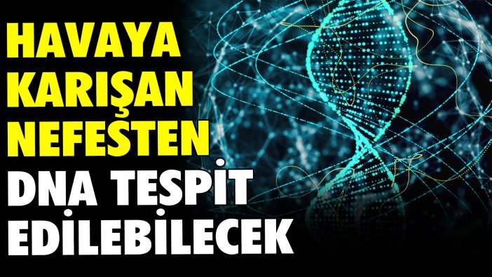 Havaya karışan nefesten DNA tespit edilebilecek