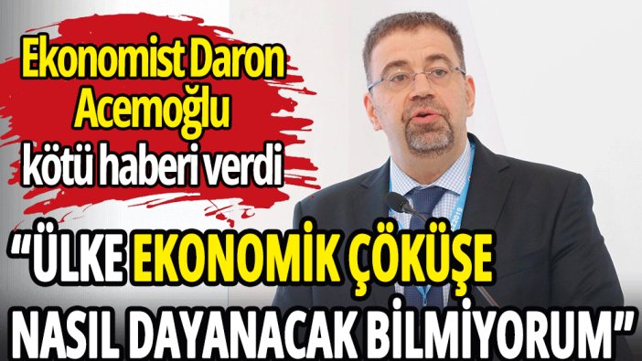Daron Acemoğlu: Ülke ekonomik çöküşe nasıl dayanacak bilmiyorum