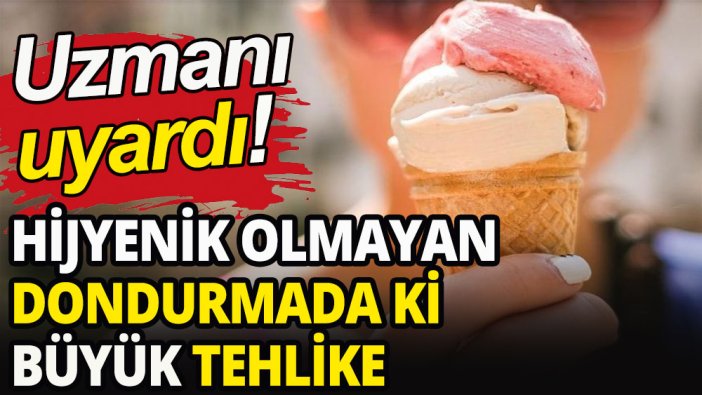 Uzmanı uyardı: Hijyenik olmayan dondurmada ki büyük tehlike