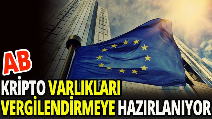 AB, kripto varlıkları vergilendirmeye hazırlanıyor