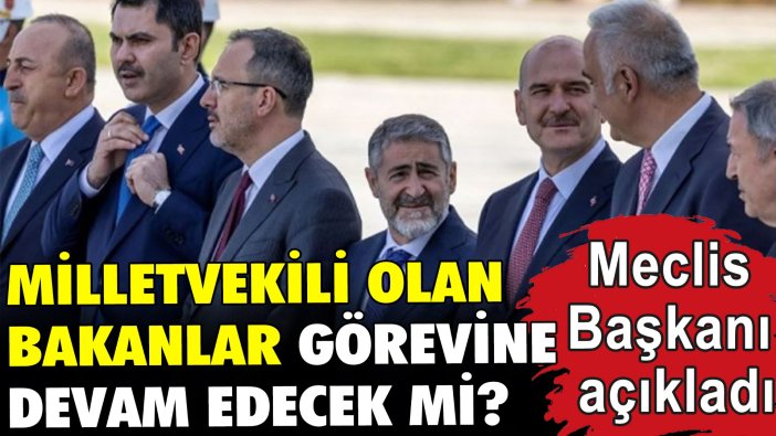 Milletvekili olan Bakanlar görevlerine devam edecek mi?