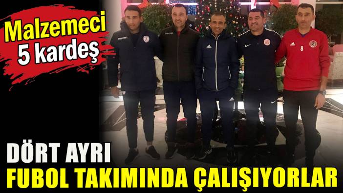 5 kardeş, 4 futbol takımında malzemecilik yapıyor