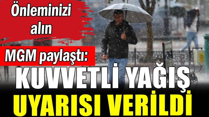 MGM paylaştı: Kuvvetli yağış uyarısı verildi