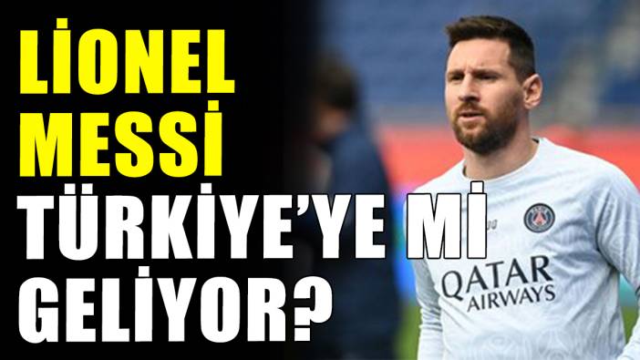 Lionel Messi Türkiye'ye mi geliyor?
