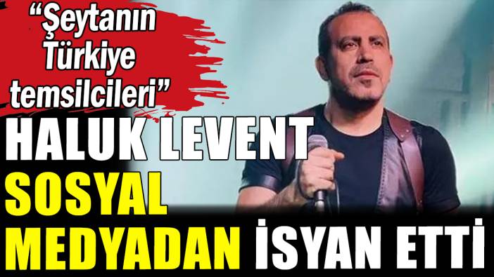Haluk Levent sosyal medyadan isyan etti: Şeytan'ın Türkiye temsilcileri