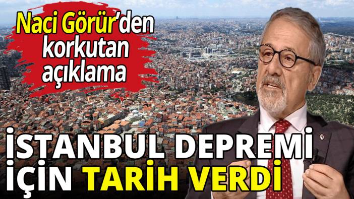 Naci Görür İstanbul depremi için tarih verdi
