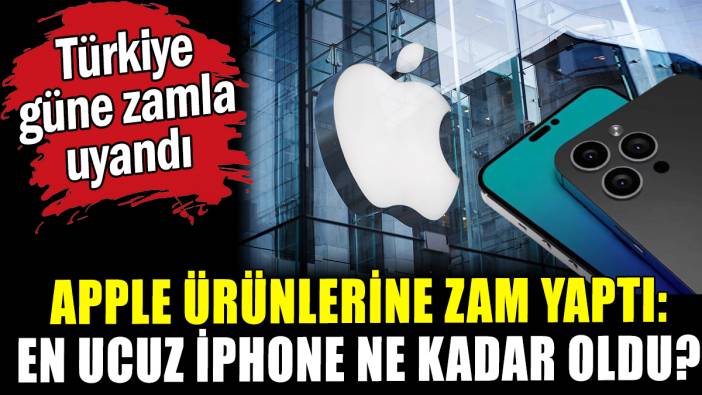 Türkiye güne zamla uyandı: Apple'dan ürünlerine büyük zam