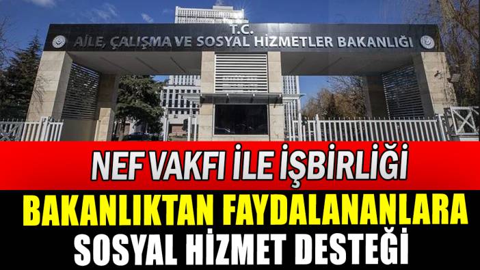 Bakanlıktan faydalananlara sosyal hizmet desteği verilecek
