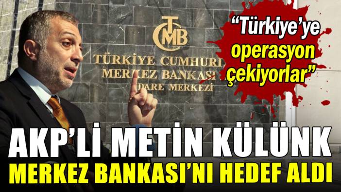 AKP'li Metin Külünk merkez bankasını hedef aldı