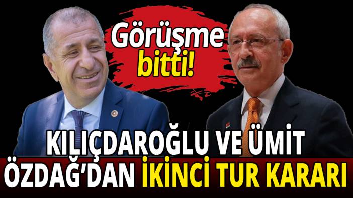 Kemal Kılıçdaroğlu ve Ümit Özdağ'dan ikinci tur kararı!