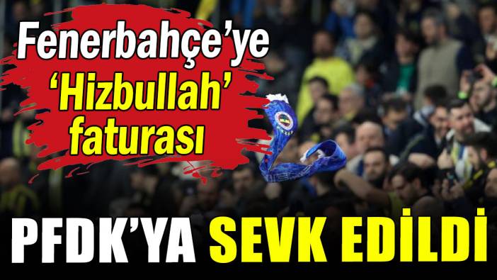 Fenerbahçe'ye 'Hizbullah' faturası: PFDK'ya sevk edildi