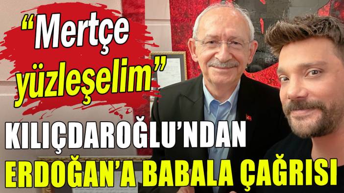 Kılıçdaroğlu'ndan Erdoğan'a BaBaLa çağrısı: Mertçe yüzleşelim