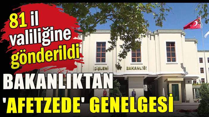 Bakanlıktan 'Afetzede' genelgesi