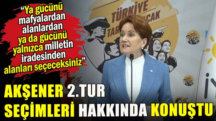 Meral Akşener 2. tur seçimleri hakkında konuştu