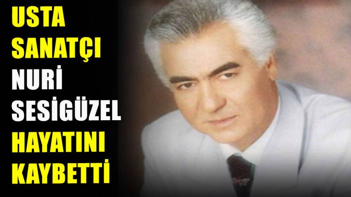 Usta sanatçı Nuri Sesigüzel hayatını kaybetti
