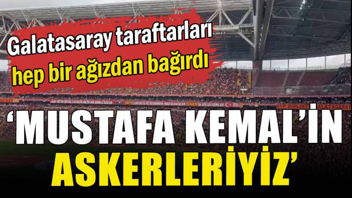 Galatasaray taraftarı hep bir ağızdan bağırdı: Mustafa Kemal'in askerleriyiz