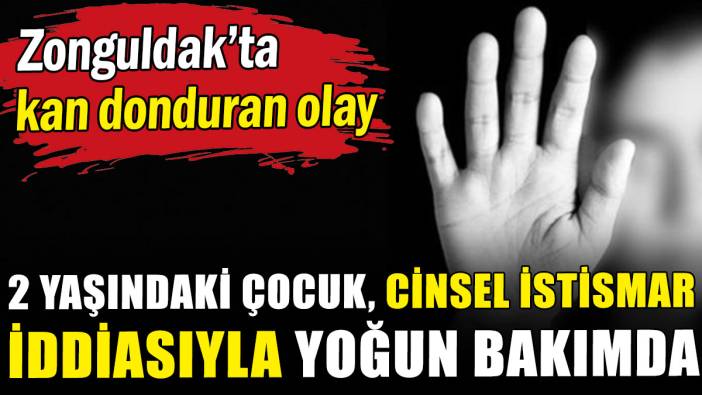 Zonguldak'ta kan donduran olay: 2 yaşındaki çocuk cinsel istismar iddiasıyla yoğun bakımda